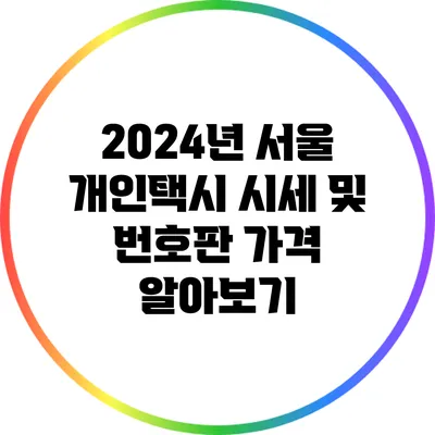 2024년 서울 개인택시 시세 및 번호판 가격 알아보기