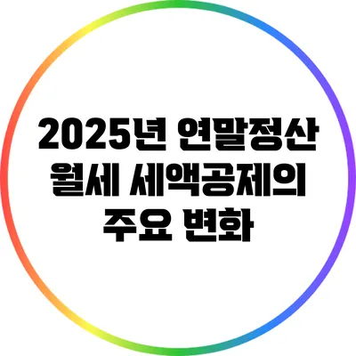2025년 연말정산 월세 세액공제의 주요 변화