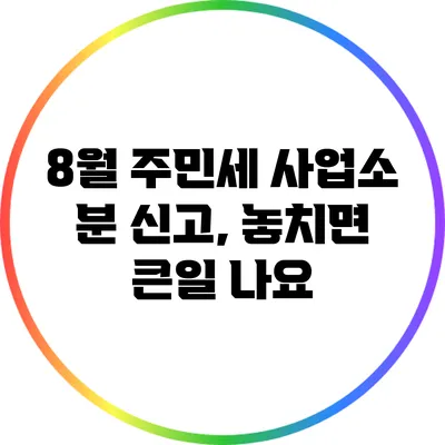 8월 주민세 사업소 분 신고, 놓치면 큰일 나요