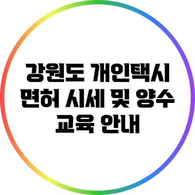 강원도 개인택시 면허 시세 및 양수 교육 안내