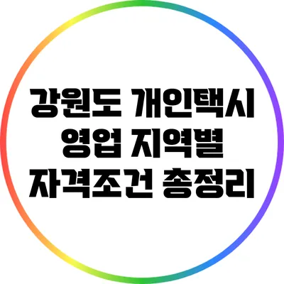 강원도 개인택시 영업 지역별 자격조건 총정리