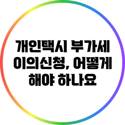 개인택시 부가세 이의신청, 어떻게 해야 하나요?