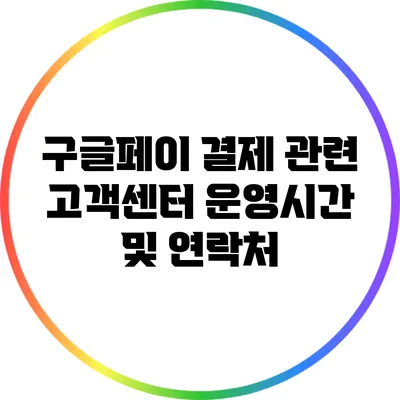 구글페이 결제 관련 고객센터 운영시간 및 연락처
