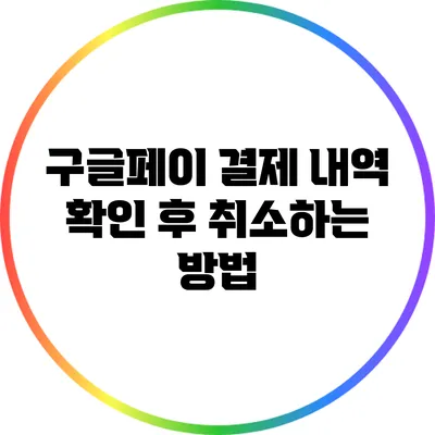 구글페이 결제 내역 확인 후 취소하는 방법