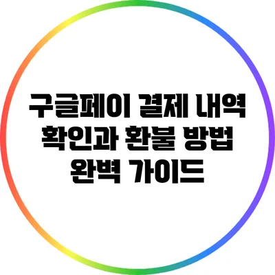 구글페이 결제 내역 확인과 환불 방법 완벽 가이드