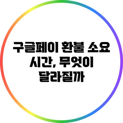 구글페이 환불 소요 시간, 무엇이 달라질까?