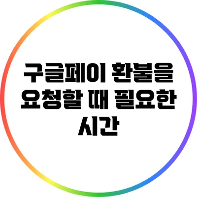 구글페이 환불을 요청할 때 필요한 시간