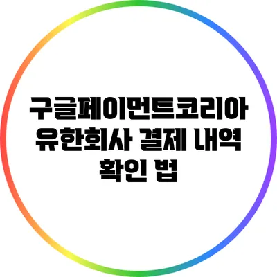 구글페이먼트코리아 유한회사 결제 내역 확인 법
