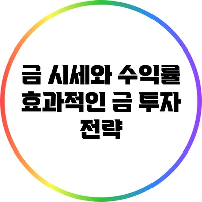금 시세와 수익률: 효과적인 금 투자 전략