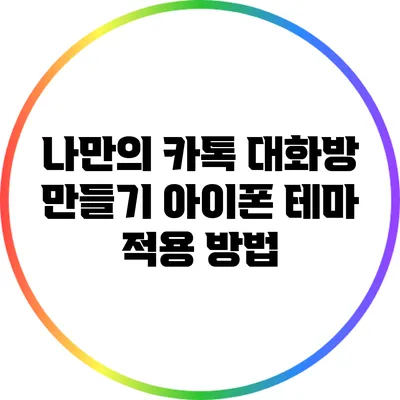 나만의 카톡 대화방 만들기: 아이폰 테마 적용 방법