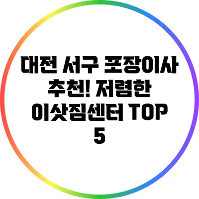 대전 서구 포장이사 추천! 저렴한 이삿짐센터 TOP 5