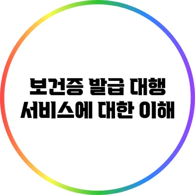 보건증 발급 대행 서비스에 대한 이해