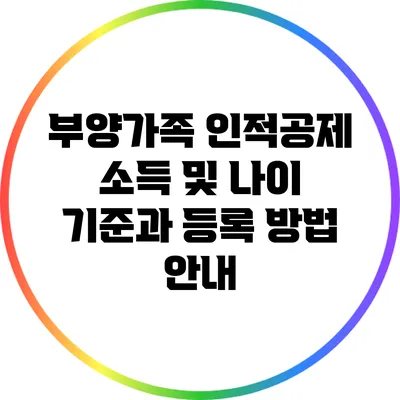부양가족 인적공제 소득 및 나이 기준과 등록 방법 안내