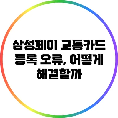 삼성페이 교통카드 등록 오류, 어떻게 해결할까?