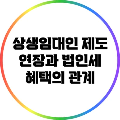 상생임대인 제도 연장과 법인세 혜택의 관계