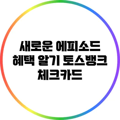 새로운 에피소드 혜택 알기: 토스뱅크 체크카드