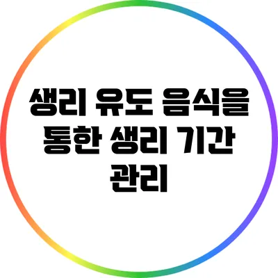 생리 유도 음식을 통한 생리 기간 관리