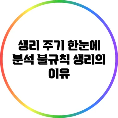 생리 주기 한눈에 분석: 불규칙 생리의 이유