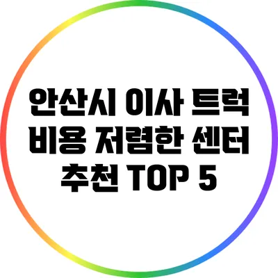 안산시 이사 트럭 비용 저렴한 센터 추천 TOP 5