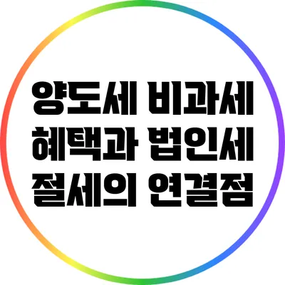 양도세 비과세 혜택과 법인세 절세의 연결점