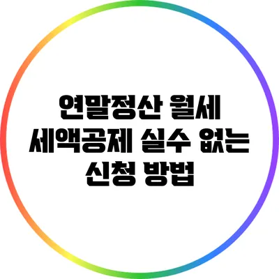 연말정산 월세 세액공제: 실수 없는 신청 방법