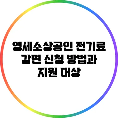 영세소상공인 전기료 감면 신청 방법과 지원 대상