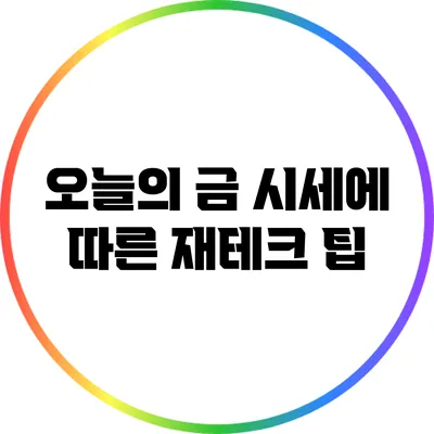 오늘의 금 시세에 따른 재테크 팁