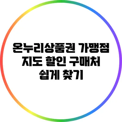온누리상품권 가맹점 지도: 할인 구매처 쉽게 찾기