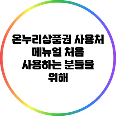 온누리상품권 사용처 메뉴얼: 처음 사용하는 분들을 위해