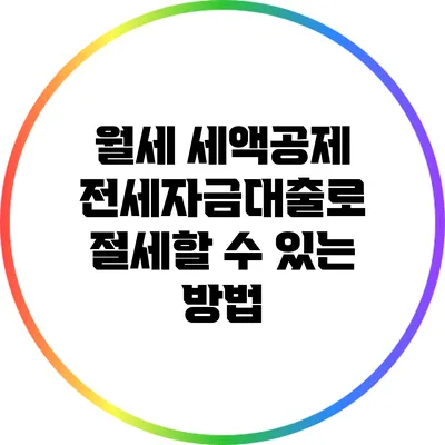 월세 세액공제: 전세자금대출로 절세할 수 있는 방법