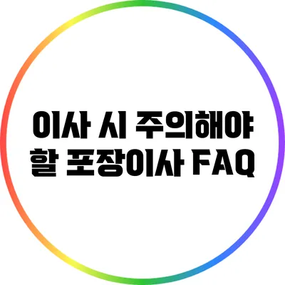 이사 시 주의해야 할 포장이사 FAQ