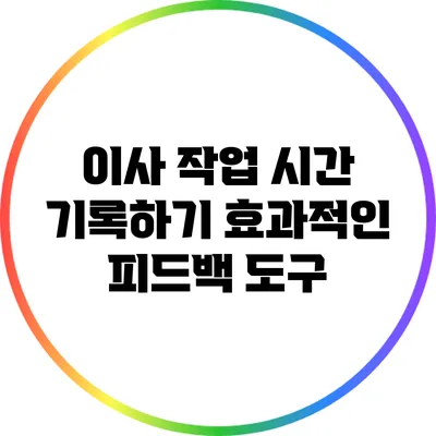 이사 작업 시간 기록하기: 효과적인 피드백 도구