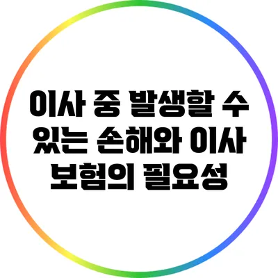이사 중 발생할 수 있는 손해와 이사 보험의 필요성