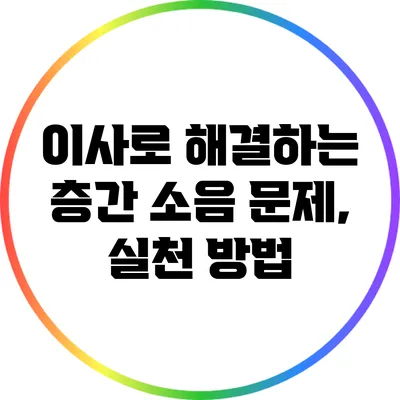 이사로 해결하는 층간 소음 문제, 실천 방법