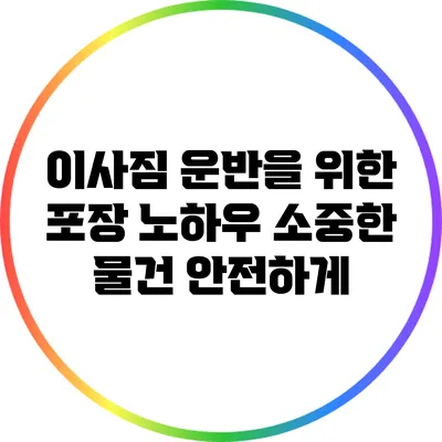 이사짐 운반을 위한 포장 노하우: 소중한 물건 안전하게