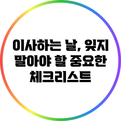 이사하는 날, 잊지 말아야 할 중요한 체크리스트