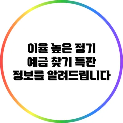이율 높은 정기 예금 찾기: 특판 정보를 알려드립니다