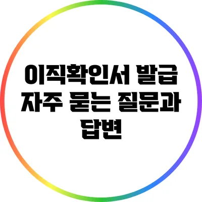 이직확인서 발급: 자주 묻는 질문과 답변