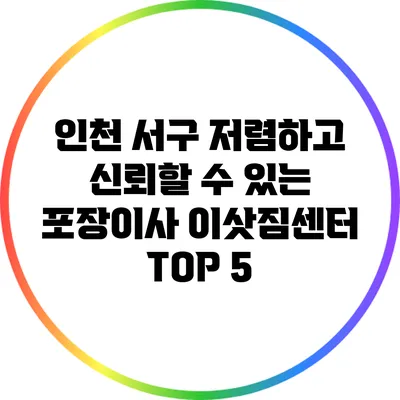 인천 서구 저렴하고 신뢰할 수 있는 포장이사 이삿짐센터 TOP 5