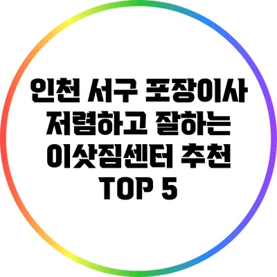 인천 서구 포장이사 저렴하고 잘하는 이삿짐센터 추천 TOP 5