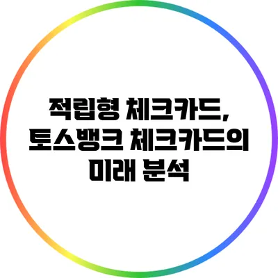 적립형 체크카드, 토스뱅크 체크카드의 미래 분석