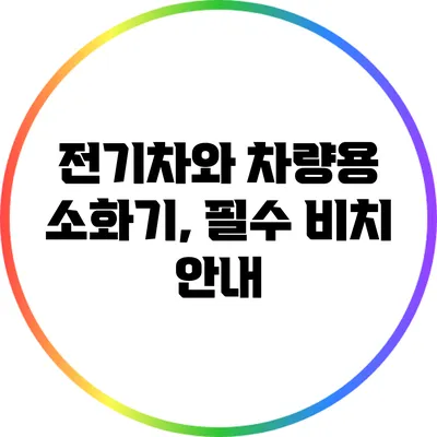 전기차와 차량용 소화기, 필수 비치 안내