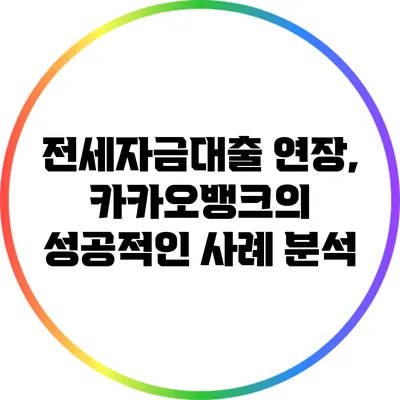 전세자금대출 연장, 카카오뱅크의 성공적인 사례 분석