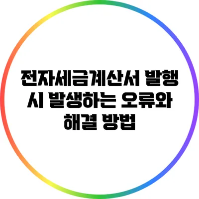 전자세금계산서 발행 시 발생하는 오류와 해결 방법