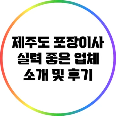 제주도 포장이사: 실력 좋은 업체 소개 및 후기