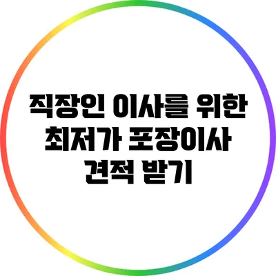 직장인 이사를 위한 최저가 포장이사 견적 받기