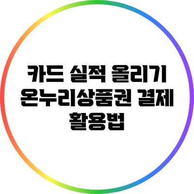 카드 실적 올리기: 온누리상품권 결제 활용법