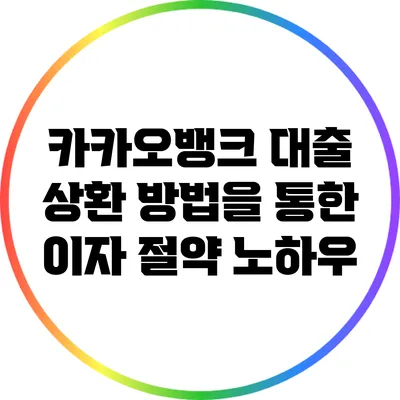 카카오뱅크 대출 상환 방법을 통한 이자 절약 노하우