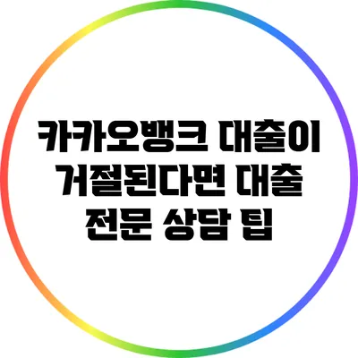 카카오뱅크 대출이 거절된다면? 대출 전문 상담 팁