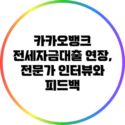 카카오뱅크 전세자금대출 연장, 전문가 인터뷰와 피드백